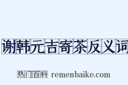 谢韩元吉寄茶反义词是什么意思的图片
